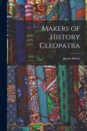 Makers of History Cleopatra di Jacob Abbott edito da LIGHTNING SOURCE INC