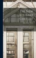 The new Rhubarb Culture; a Complete Guide to Dark Forcing and Field Culture, how to Prepare and use Rhubarb di John Elliott Morse edito da LEGARE STREET PR