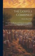 The Gospels Combined: Parallel Passages Blended, and Separate Accounts Connected; Presenting in One Continuous Narrative, the Life of Jesus di Charles Henry Pope edito da LEGARE STREET PR