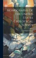 Monographs Of The United States Geological Survey di Us Geological Survey Library edito da LEGARE STREET PR