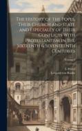 The History of the Popes, Their Church and State and Especially of Their Conflicts With Protestantism in the Sixteenth & Seventeenth Centuries; Volume di Leopold von Ranke, E. Foster edito da LEGARE STREET PR