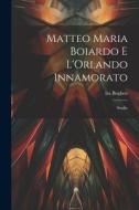 Matteo Maria Boiardo E L'Orlando Innamorato: Studio di Isa Boghen edito da LEGARE STREET PR