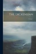 The Dickensian; Volume 1 di Anonymous edito da LEGARE STREET PR