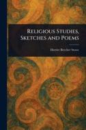 Religious Studies, Sketches and Poems di Harriet Beecher Stowe edito da Creative Media Partners, LLC