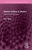 Welfare Politics In Mexico di Peter Ward edito da Taylor & Francis Ltd