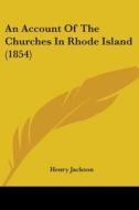 An Account Of The Churches In Rhode Island (1854) di Henry Jackson edito da Kessinger Publishing Co