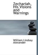 Zechariah, His Visions And Warnings di William Lindsay Alexander edito da Bibliolife