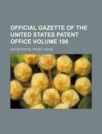 Official Gazette of the United States Patent Office Volume 186 di United States Patent Office edito da Rarebooksclub.com