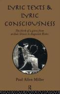 Lyric Texts And Lyric Consciousness di Paul Allen Miller edito da Taylor & Francis Ltd