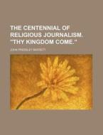 The Centennial Of Religious Journalism. di John Pressley Barrett edito da Rarebooksclub.com