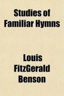 Studies Of Familiar Hymns di Louis Fitzgerald Benson edito da General Books