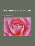 Philip Massinger Volume 1 di Philip Massinger edito da Rarebooksclub.com