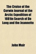The Cruise Of The Corwin Journal Of The di John Muir edito da General Books