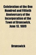 Celebration Of The One Hundred And Fifti di Brunswick edito da General Books