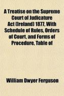 A Treatise On The Supreme Court Of Judic di William Dwyer Ferguson edito da General Books