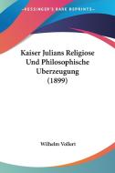 Kaiser Julians Religiose Und Philosophische Uberzeugung (1899) di Wilhelm Vollert edito da Kessinger Publishing