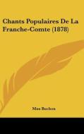 Chants Populaires de La Franche-Comte (1878) di Max Buchon edito da Kessinger Publishing