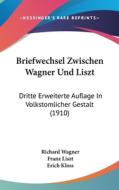 Briefwechsel Zwischen Wagner Und Liszt: Dritte Erweiterte Auflage in Volkstomlicher Gestalt (1910) di Richard Wagner, Franz Liszt edito da Kessinger Publishing