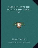 Ancient Egypt the Light of the World V2 di Gerald Massey edito da Kessinger Publishing