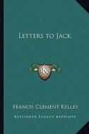 Letters to Jack di Francis Clement Kelley edito da Kessinger Publishing