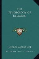 The Psychology of Religion di George Albert Coe edito da Kessinger Publishing