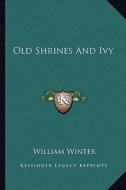 Old Shrines and Ivy di William Winter edito da Kessinger Publishing
