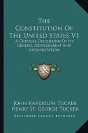 The Constitution of the United States V1: A Critical Discussion of Its Genesis, Development and Interpretation di John Randolph Tucker edito da Kessinger Publishing