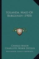 Yolanda, Maid of Burgundy (1905) di Charles Major edito da Kessinger Publishing