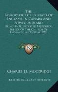 The Bishops of the Church of England in Canada and Newfoundland: Being an Illustrated Historical Sketch of the Church of England in Canada (1896) di Charles H. Mockridge edito da Kessinger Publishing