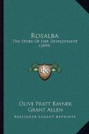Rosalba: The Story of Her Development (1899) di Olive Pratt Rayner, Grant Allen edito da Kessinger Publishing