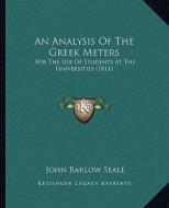 An Analysis of the Greek Meters: For the Use of Students at the Universities (1811) di John Barlow Seale edito da Kessinger Publishing