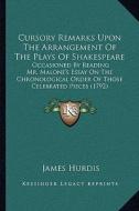 Cursory Remarks Upon the Arrangement of the Plays of Shakespcursory Remarks Upon the Arrangement of the Plays of Shakespeare Eare: Occasioned by Readi di James Hurdis edito da Kessinger Publishing