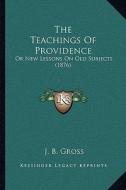 The Teachings of Providence: Or New Lessons on Old Subjects (1876) di J. B. Gross edito da Kessinger Publishing