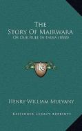 The Story of Mairwara: Or Our Rule in India (1868) di Henry William Mulvany edito da Kessinger Publishing