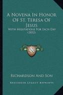A Novena in Honor of St. Teresa of Jesus: With Meditations for Each Day (1852) di Richardson and Son edito da Kessinger Publishing