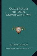 Compendium Historiae Universalis (1698) di Joanne Clerico edito da Kessinger Publishing