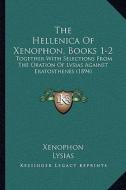 The Hellenica of Xenophon, Books 1-2: Together with Selections from the Oration of Lvsias Against Eratosthenes (1894) di Xenophon, Lysias edito da Kessinger Publishing