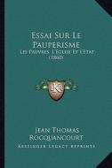 Essai Sur Le Pauperisme: Les Pauvres, L'Eglise Et L'Etat (1860) di Jean Thomas Rocquancourt edito da Kessinger Publishing