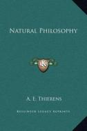 Natural Philosophy di A. E. Thierens edito da Kessinger Publishing