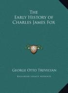 The Early History of Charles James Fox di George Otto Trevelyan edito da Kessinger Publishing