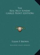 The Real Billy Sunday di Elijah P. Brown edito da Kessinger Publishing
