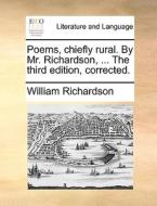 Poems, Chiefly Rural. By Mr Richardson, ... The Third Edition, Corrected di William Richardson edito da Gale Ecco, Print Editions