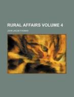 Rural Affairs Volume 4 di John Jacob Thomas edito da Rarebooksclub.com