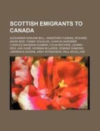 Scottish Emigrants To Canada: Alexander di Source Wikipedia edito da Books LLC, Wiki Series