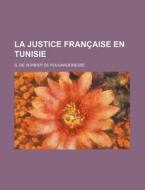 La Justice Francaise En Tunisie di G. De Sorbier De Pougnadoresse edito da General Books Llc
