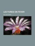 Lectures on Fever di William Stokes edito da Rarebooksclub.com