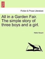 All in a Garden Fair. The simple story of three boys and a girl. Vol. II. di Walter Besant edito da British Library, Historical Print Editions