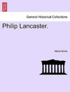 Philip Lancaster. di Maria Norris edito da British Library, Historical Print Editions