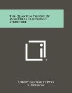 The Quantum Theory of Molecular Electronic Structure di Robert Ghormley Parr edito da Literary Licensing, LLC