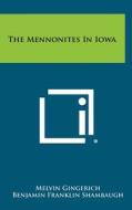 The Mennonites in Iowa di Melvin Gingerich edito da Literary Licensing, LLC